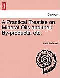 A Practical Treatise on Mineral Oils and Their By-Products, Etc.