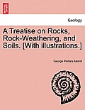 A Treatise on Rocks, Rock-Weathering, and Soils. [With Illustrations.]