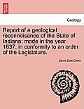 Report of a Geological Reconnoisance of the State of Indiana: Made in the Year 1837, in Conformity to an Order of the Legislature.