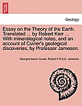 Essay on the Theory of the Earth. Translated ... by Robert Kerr ... with Mineralogical Notes, and an Account of Cuvier's Geological Discoveries, by Pr