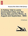 A Holiday Visit to Some Continental Cities and the Savoy Alps and the Rhine, in August and September, 1869.