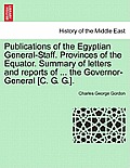 Publications of the Egyptian General-Staff. Provinces of the Equator. Summary of Letters and Reports of ... the Governor-General [C. G. G.].