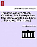 Through Unknown African Countries. The first expedition from Somaliland to Lake Lamu ... Illustrated. [With maps.]