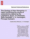 The Geology of New Hampshire. A report comprising the results of explorations ordered by the Legislature, [by] C. H. Hitchcock, State Geologist, J. H.