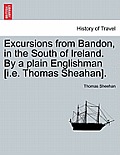 Excursions from Bandon, in the South of Ireland. by a Plain Englishman [I.E. Thomas Sheahan].