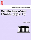 Recollections of Ann Fenwick. ([by] J. F.).