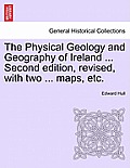 The Physical Geology and Geography of Ireland ... Second Edition, Revised, with Two ... Maps, Etc.