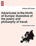 Adventures in the North of Europe; illustrative of the poetry and philosophy of travel.