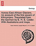 Across East African Glaciers. An account of the first ascent of Kilimanjaro. Translated from the German by E. H. S. Calder. With illustrations and map