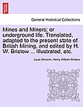 Mines and Miners; or underground life. Translated, adapted to the present state of British Mining, and edited by H. W. Bristow ... Illustrated, etc.