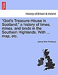 God's Treasure-House in Scotland; A History of Times, Mines, and Lands in the Southern Highlands. with ... Map, Etc.