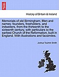 Memorials of Old Birmingham. Men and Names: Founders, Freeholders, and Indwellers, from the Thirteenth to the Sixteenth Century, with Particulars to t