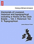 Memorials of Liverpool, historical and topographical, including a History of the Dock Estate ... Vol. I. Historical: Vol. II. Topographical.