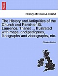 The History and Antiquities of the Church and Parish of St. Laurence, Thanet ... Illustrated with Maps, and Pedigrees, Lithographs and Zincographs, Et