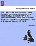 The Land of Eire. The Irish Land League. Its origin, progress and consequences. Preceded by a concise history of the various movements which have culm