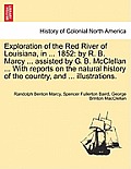 Exploration of the Red River of Louisiana, in ... 1852: By R. B. Marcy ... Assisted by G. B. McClellan ... with Reports on the Natural History of the