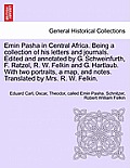 Emin Pasha in Central Africa. Being a collection of his letters and journals. Edited and annotated by G. Schweinfurth, F. Ratzel, R. W. Felkin and G.