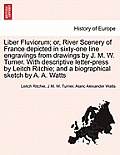 Liber Fluviorum; or, River Scenery of France depicted in sixty-one line engravings from drawings by J. M. W. Turner. With descriptive letter-press by
