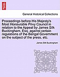 Proceedings Before His Majesty's Most Honourable Privy Council in Relation to the Appeal by James Silk Buckingham, Esq. Against Certain Regulations of
