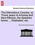 The Marvellous Country; Or, Three Years in Arizona and New Mexico, the Apaches' Home ... Illustrated, Etc.