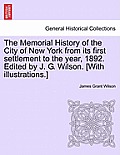 The Memorial History of the City of New York from its first settlement to the year, 1892. Edited by J. G. Wilson. [With illustrations.]