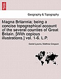 Magna Britannia; being a concise topographical account of the several counties of Great Britain. [With copious illustrations.] vol. 1-6. L.P.