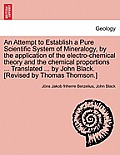 An Attempt to Establish a Pure Scientific System of Mineralogy, by the Application of the Electro-Chemical Theory and the Chemical Proportions ... Tr