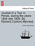 Journal of a Tour in Persia, During the Years 1824 and 1825. by R[obert] C[otton] M[oney].