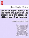 Letters on Egypt, Edom, and the Holy Land. (Letter on the present state and prospects of Syria from J. W. Farren.).