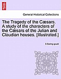 The Tragedy of the C?sars. A study of the characters of the C?sars of the Julian and Claudian houses. [Illustrated.]