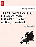 The Student's Rome. A History of Rome ... Illustrated ... New edition, ... revised.