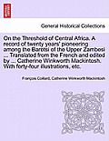 On the Threshold of Central Africa. A record of twenty years' pioneering among the Barotsi of the Upper Zambesi ... Translated from the French and edi