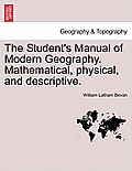 The Student's Manual of Modern Geography. Mathematical, physical, and descriptive.