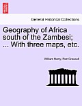 Geography of Africa South of the Zambesi; ... with Three Maps, Etc.