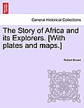 The Story of Africa and its Explorers. [With plates and maps.]