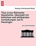 Titus Livius R?mische Geschichte. ?bersetzt mit kritischen und erkl?renden Anmerkungen von K. Heusinger. Erster Band