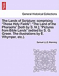 The Lands of Scripture: Comprising Those Holy Fields; The Land of the Pharaohs [Both by S. M.]; Pictures from Bible Lands (Edited by S.