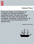 A General History and Collection of Voyages and Travels arranged in systematic order: forming a complete History of the origin and progress of navigat