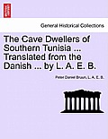 The Cave Dwellers of Southern Tunisia ... Translated from the Danish ... by L. A. E. B.