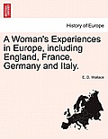 A Woman's Experiences in Europe, Including England, France, Germany and Italy.