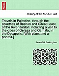 Travels in Palestine, through the countries of Bashan and Gilead, east of the River Jordan: including a visit to the cities of Geraza and Gamala, in t