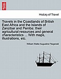 Travels in the Coastlands of British East Africa and the Islands of Zanzibar and Pemba: their agricultural resources and general characteristics ... W