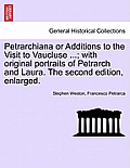 Petrarchiana or Additions to the Visit to Vaucluse ...; With Original Portraits of Petrarch and Laura. the Second Edition, Enlarged.