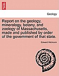 Report on the geology, mineralogy, botany, and zoology of Massachusetts, made and published by order of the government of that state. Second Edition,