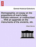 Homographia; An Essay on the Proportions of Man's Body, Hitherto Unknown, or Undescribed ... with an Appendix on the Monuments of the Ancients, Etc.