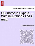 Our Home in Cyprus. ... with Illustrations and a Map.