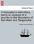 A Naturalist in Mid-Africa, Being an Account of a Journey to the Mountains of the Moon and Tanganyika.