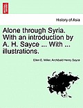Alone Through Syria. with an Introduction by A. H. Sayce ... with ... Illustrations.