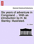 Six Years of Adventure in Congoland ... with an Introduction by H. M. Stanley. Illustrated.