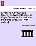 Kloof and Karroo: sport, legend, and natural history in Cape Colony, with a notice of the game birds, etc. [With plates.]